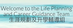 Welcome to the Life Planning and Career Guidance Team 生涯規劃及升學輔導組