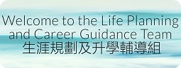 Welcome to the Life Planning and Career Guidance Team 生涯規劃及升學輔導組